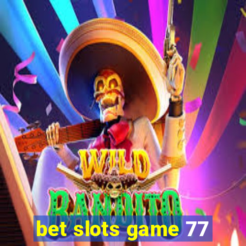 bet slots game 77